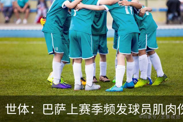 世体：巴萨上赛季频发球员肌肉伤病问题，最近他们更换了体能教练