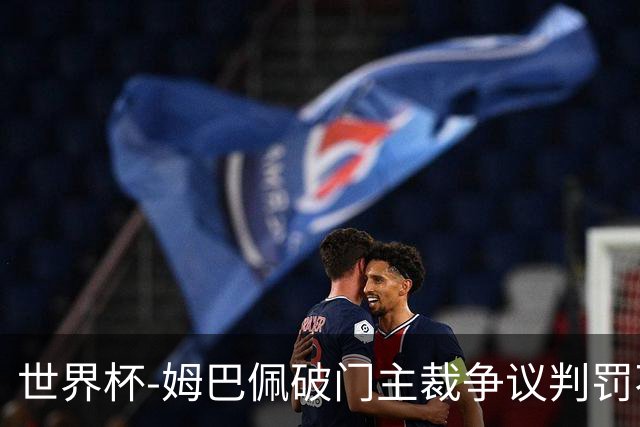 世界杯-姆巴佩破门主裁争议判罚不断 法国1-0巴拉圭将战摩洛哥