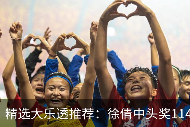 精选大乐透推荐：徐倩中头奖1146万累擒3086万
