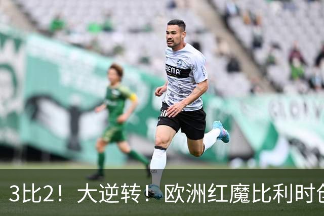 3比2！大逆转！欧洲红魔比利时创造历史，美国男足的小动作没用